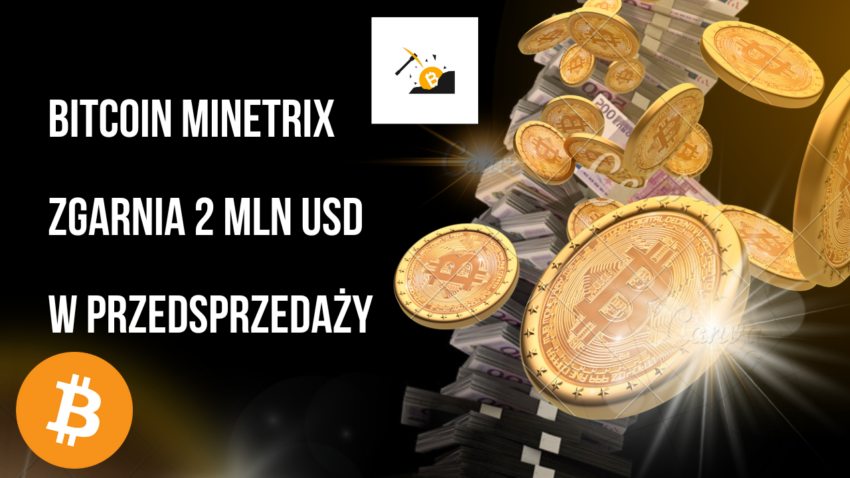 Bitcoin Minetrix zgarnia 2 mln USD w przedsprzedaży