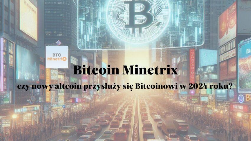 Bitcoin Minetrix: Czy nowy altcoin przysłuży się Bitcoinowi w 2024 roku?